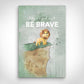 Leinwand Bild „Be Brave“ von Motivational Art Vorderansicht